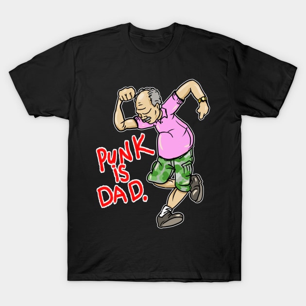 Punk Is Dad (and hes not dead yet!) T-Shirt by silentrob668